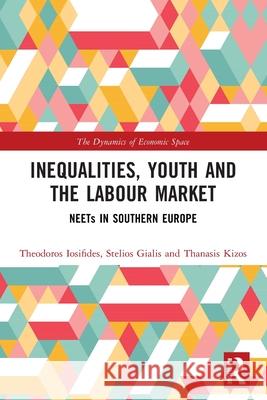 Inequalities, Youth and the Labour Market: NEETS in Southern Europe Thanasis (University of the Aegean, Greece) Kizos 9781032113388 Routledge