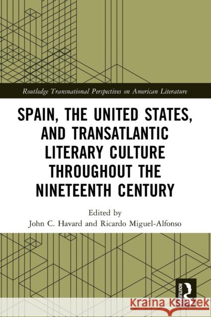 Spain, the United States, and Transatlantic Literary Culture throughout the Nineteenth Century John C. Havard Ricardo Miguel-Alfonso 9781032113456