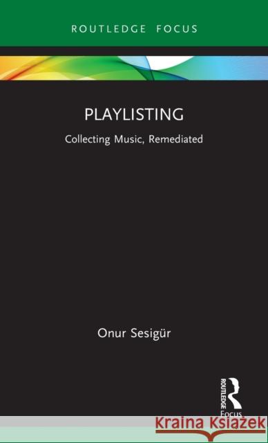 Playlisting: Collecting Music, Remediated Sesig 9781032113678 Routledge