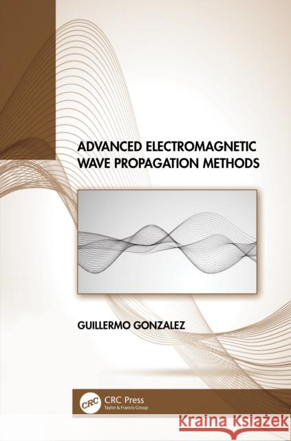 Advanced Electromagnetic Wave Propagation Methods Guillermo Gonzalez 9781032113708 CRC Press