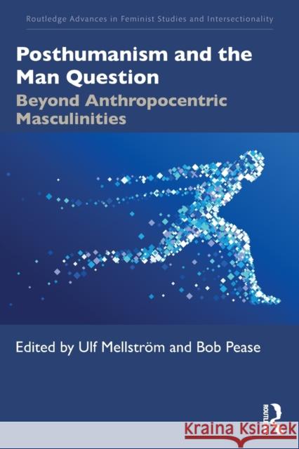 Posthumanism and the Man Question: Beyond Anthropocentric Masculinities Mellström, Ulf 9781032113760