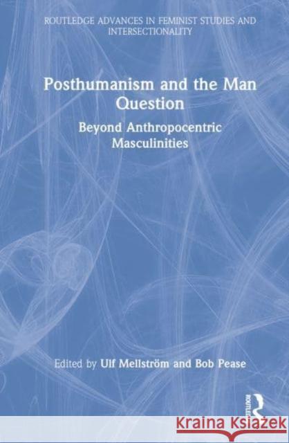 Posthumanism and the Man Question: Beyond Anthropocentric Masculinities Mellström, Ulf 9781032113784