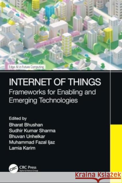 Internet of Things: Frameworks for Enabling and Emerging Technologies Bharat Bhusan Sudhir Kumar Sharma Bhuvan Unhelkar 9781032113821