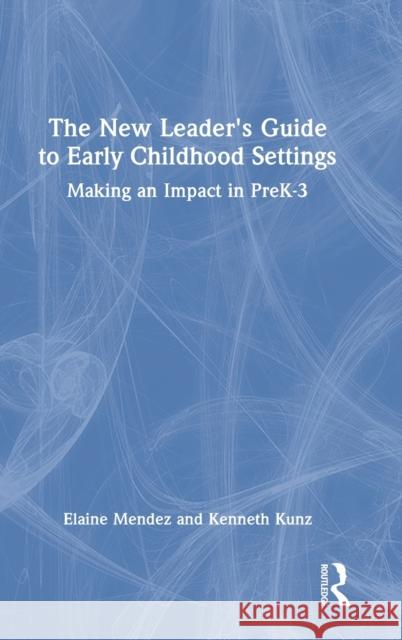 The New Leader's Guide to Early Childhood Settings: Making an Impact in PreK-3 Mendez, Elaine Margarita 9781032114057 Taylor & Francis Ltd