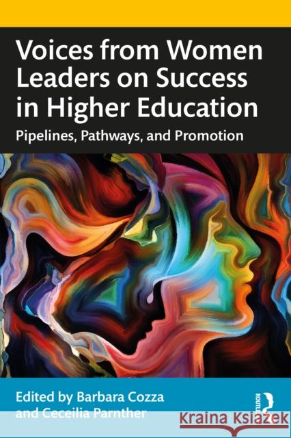 Voices from Women Leaders on Success in Higher Education: Pipelines, Pathways, and Promotion Cozza, Barbara 9781032114316