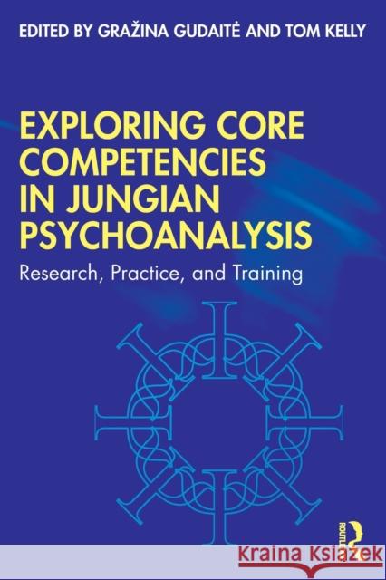 Exploring Core Competencies in Jungian Psychoanalysis: Research, Practice, and Training Grazina Gudaite Tom Kelly 9781032114378 Taylor & Francis Ltd