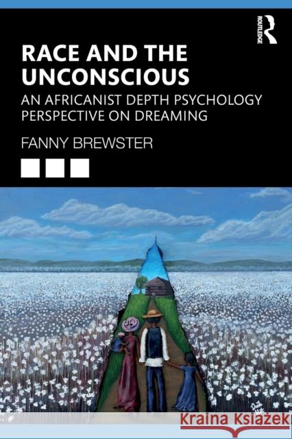 Race and the Unconscious: An Africanist Depth Psychology Perspective on Dreaming Fanny Brewster 9781032114484 Routledge