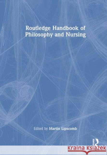 Routledge Handbook of Philosophy and Nursing Martin Lipscomb 9781032114606 Taylor & Francis Ltd