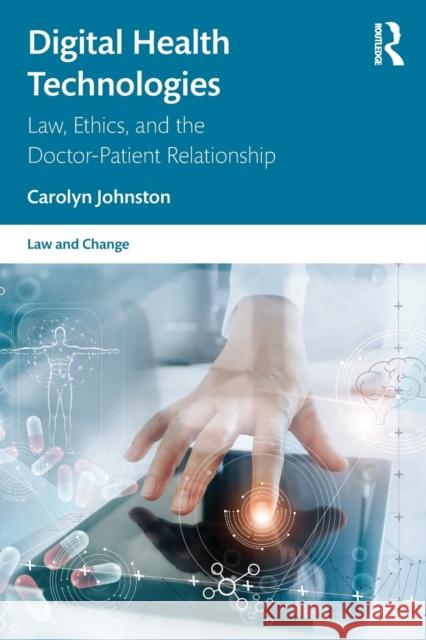 Digital Health Technologies: Law, Ethics, and the Doctor-Patient Relationship Johnston, Carolyn 9781032115054 Taylor & Francis Ltd