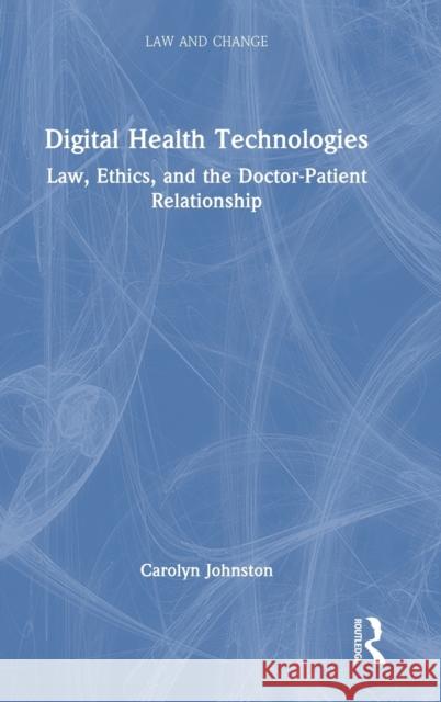 Digital Health Technologies: Law, Ethics, and the Doctor-Patient Relationship Johnston, Carolyn 9781032115061 Taylor & Francis Ltd