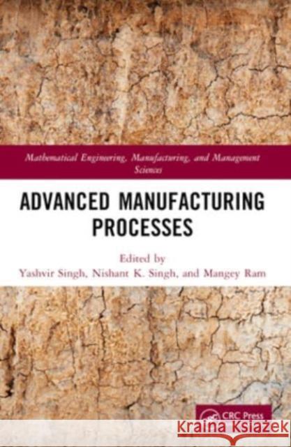 Advanced Manufacturing Processes Yashvir Singh Nishant K. Singh Mangey Ram 9781032115139 CRC Press