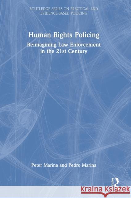 Human Rights Policing: Reimagining Law Enforcement in the 21st Century Peter Marina Pedro Marina 9781032115221 Routledge