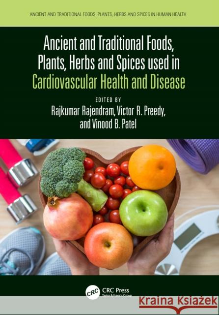 Ancient and Traditional Foods, Plants, Herbs and Spices Used in Cardiovascular Health and Disease Rajkumar Rajendram Victor Preedy Vinood Patel 9781032115344 CRC Press