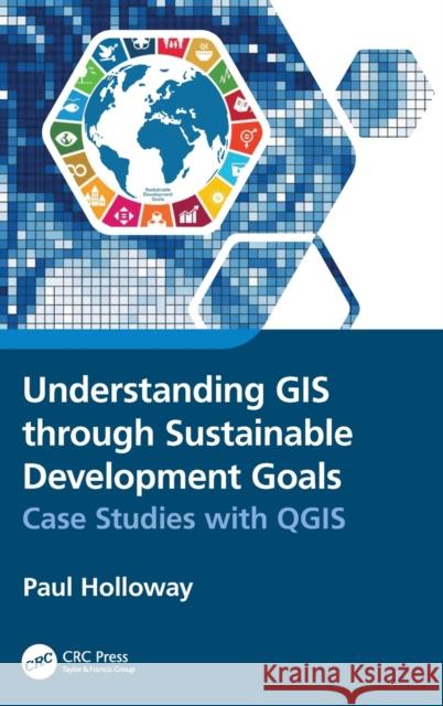 Understanding GIS Through Sustainable Development Goals: Case Studies with Qgis Holloway, Paul 9781032115733 Taylor & Francis Ltd