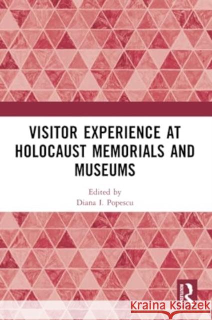 Visitor Experience at Holocaust Memorials and Museums Diana I. Popescu 9781032115917 Routledge