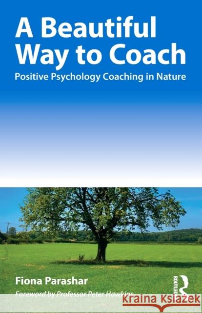 A Beautiful Way to Coach: Positive Psychology Coaching in Nature Fiona Parashar 9781032116037 Routledge
