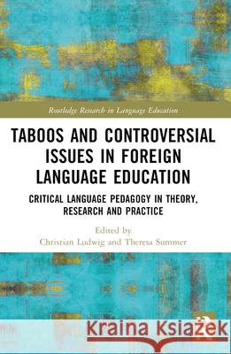 Taboos and Controversial Issues in Foreign Language Education: Critical Language Pedagogy in Theory, Research and Practice Christian Ludwig Theresa Summer 9781032116105
