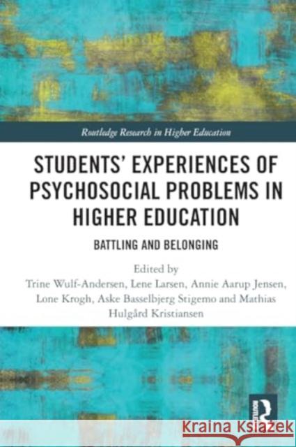 Students' Experiences of Psychosocial Problems in Higher Education: Battling and Belonging Trine Wulf-Andersen Lene Larsen Annie Aarup Jensen 9781032116846
