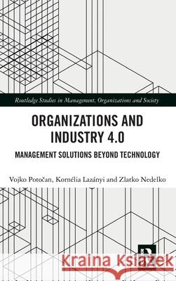 Organizations and Industry 4.0: Management Solutions Beyond Technology Vojko Potočan Korn?lia Laz?nyi Zlatko Nedelko 9781032116907 Routledge