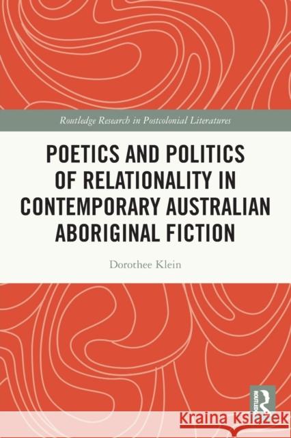 Poetics and Politics of Relationality in Contemporary Australian Aboriginal Fiction Dorothee Klein 9781032117119