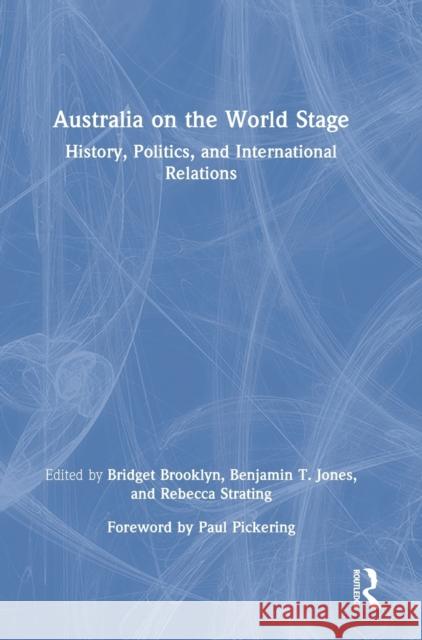 Australia on the World Stage: History, Politics, and International Relations Bridget Brooklyn Benjamin Jones Rebecca Strating 9781032117188