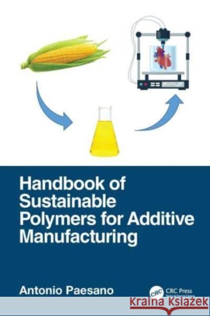 Handbook of Sustainable Polymers for Additive Manufacturing Antonio Paesano 9781032117195 CRC Press