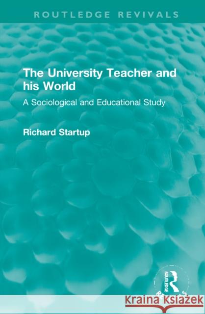 The University Teacher and His World: A Sociological and Educational Study Startup, Richard 9781032117331 Taylor & Francis Ltd