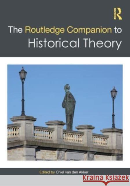 The Routledge Companion to Historical Theory Chiel Va 9781032117454 Routledge