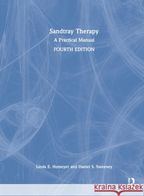 Sandtray Therapy: A Practical Manual Linda E. Homeyer Daniel S. Sweeney 9781032117560