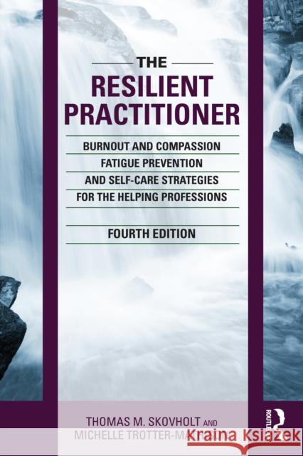 The Resilient Practitioner: Burnout and Compassion Fatigue Prevention and Self-Care Strategies for the Helping Professions, 4th Ed Michelle (Private practice, Minnesota, USA) Trotter-Mathison 9781032117577