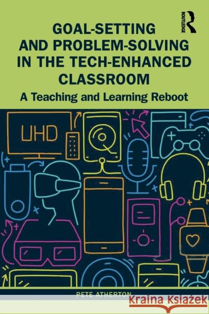 Goal-Setting and Problem-Solving in the Tech-Enhanced Classroom: A Teaching and Learning Reboot Atherton, Pete 9781032117614 Taylor & Francis Ltd