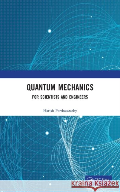 Quantum Mechanics: For Scientists and Engineers Harish Parthasarathy 9781032117645 CRC Press