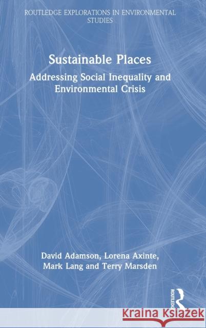 Sustainable Places: Addressing Social Inequality and Environmental Crisis David Adamson Lorena Axinte Mark Lang 9781032117942
