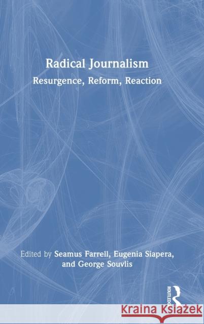 Radical Journalism: Resurgence, Reform, Reaction Seamus Farrell Eugenia Siapera George Souvlis 9781032118413 Routledge