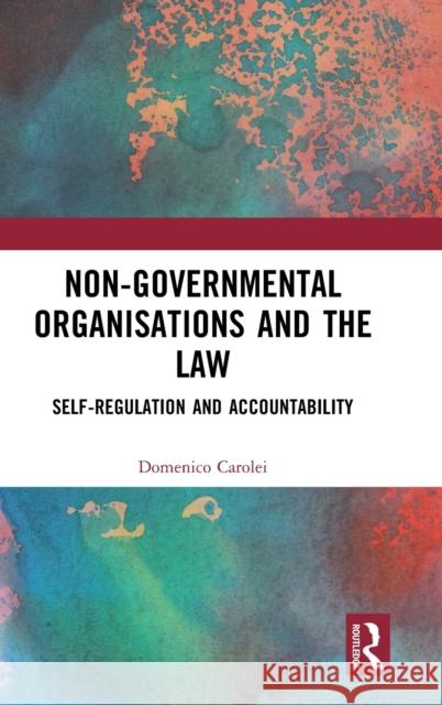 Non-Governmental Organisations and the Law: Self-Regulation and Accountability Domenico Carolei 9781032118512 Routledge