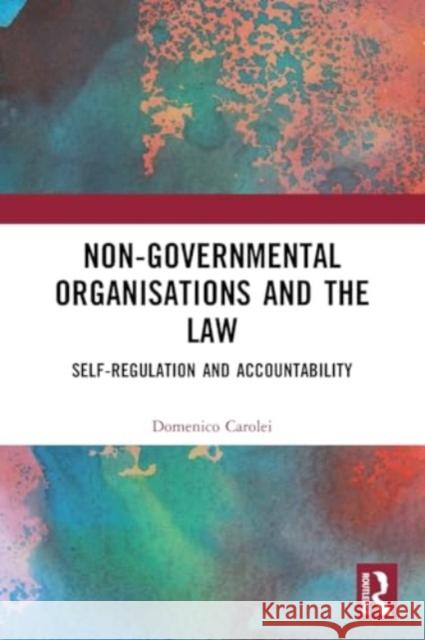 Non-Governmental Organisations and the Law: Self-Regulation and Accountability Domenico Carolei 9781032118529 Taylor & Francis Ltd