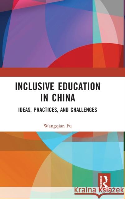 Inclusive Education in China: Ideas, Practices, and Challenges Fu, Wangqian 9781032118543 Routledge