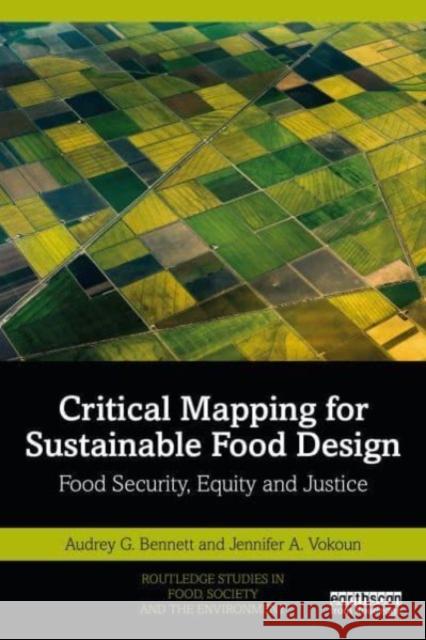Critical Mapping for Sustainable Food Design: Food Security, Equity, and Justice Audrey G. Bennett Jennifer A. Vokoun 9781032118888 Taylor & Francis Ltd