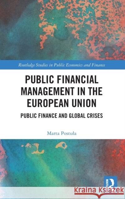 Public Financial Management in the European Union: Public Finance and Global Crises Marta Postula 9781032118901 Routledge