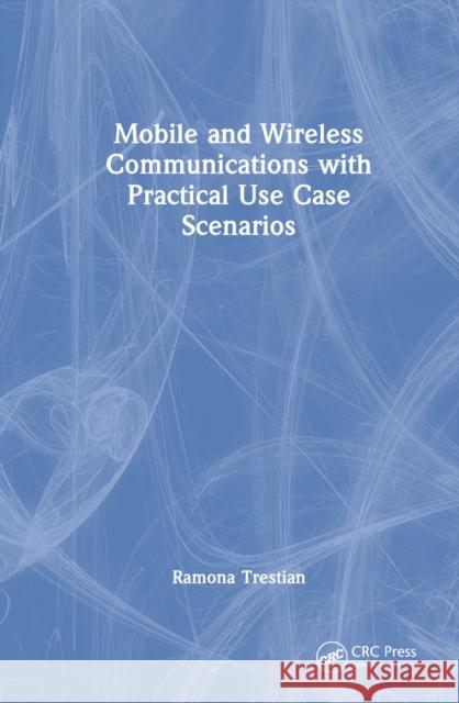 Mobile and Wireless Communications with Practical Use-Case Scenarios Trestian, Ramona 9781032119014 Taylor & Francis Ltd