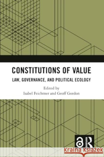 Constitutions of Value: Law, Governance, and Political Ecology Isabel Feichtner Geoff Gordon 9781032119076