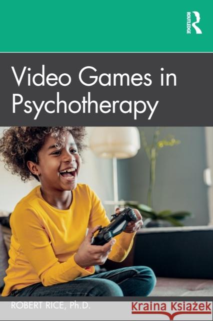 Video Games in Psychotherapy Robert Rice 9781032119151