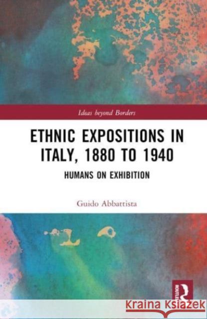 Ethnic Expositions in Italy, 1880 to 1940 Guido Abbattista 9781032119311 Taylor & Francis Ltd