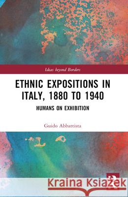 Ethnic Expositions in Italy, 1880 to 1940: Humans on Exhibition Guido Abbattista 9781032119335 Routledge