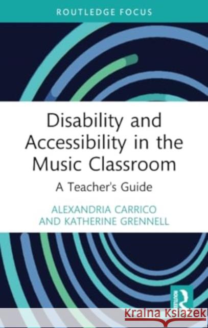 Disability and Accessibility in the Music Classroom: A Teacher's Guide Alexandria Carrico Katherine Grennell 9781032119373 Routledge