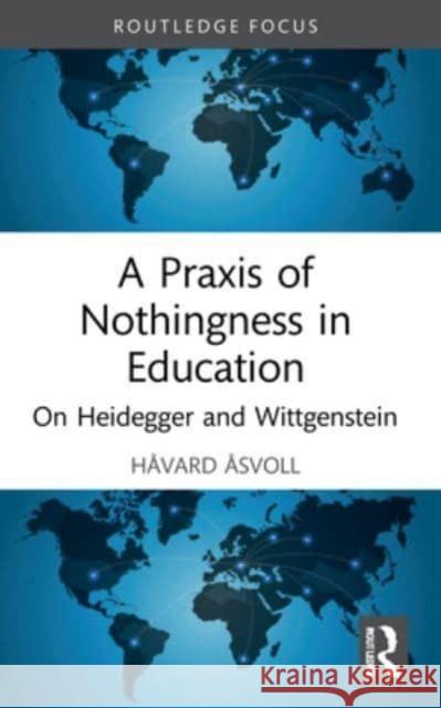 A Praxis of Nothingness in Education Havard (Nord University, Norway) Asvoll 9781032119397 Taylor & Francis Ltd