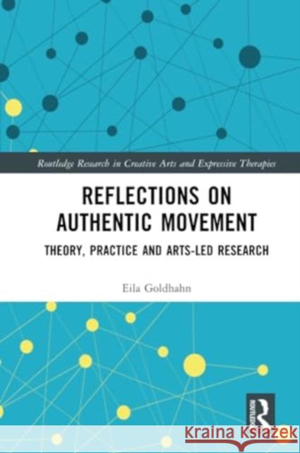 Reflections on Authentic Movement: Theory, Practice and Arts-Led Research Eila Goldhahn 9781032119502 Routledge