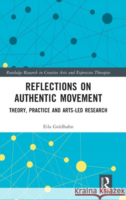 Reflections on Authentic Movement: Theory, Practice and Arts-Led Research Eila Goldhahn 9781032119526 Routledge