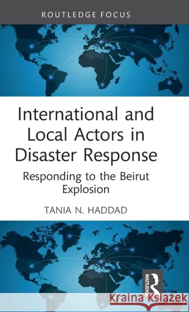 International and Local Actors in Disaster Response: Responding to the Beirut Explosion Tania N. Haddad 9781032119908 Routledge