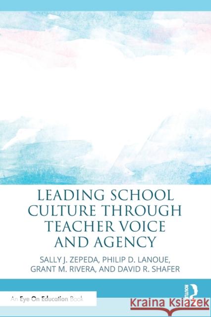 Leading School Culture through Teacher Voice and Agency Zepeda, Sally J. 9781032120201 Routledge
